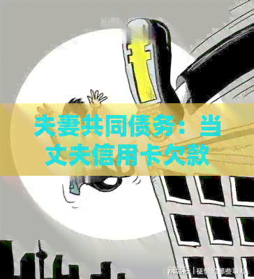 夫妻共同债务：当丈夫信用卡欠款时，妻子是否有义务承担？