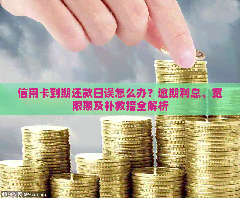 信用卡到期还款日误怎么办？逾期利息、宽限期及补救措全解析