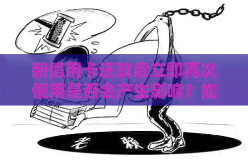 新信用卡还款后立即再次使用是否会产生影响？如何避免潜在风险？