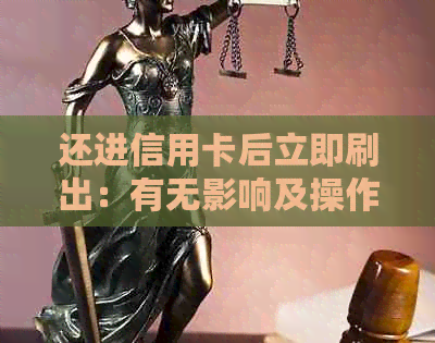 还进信用卡后立即刷出：有无影响及操作详情