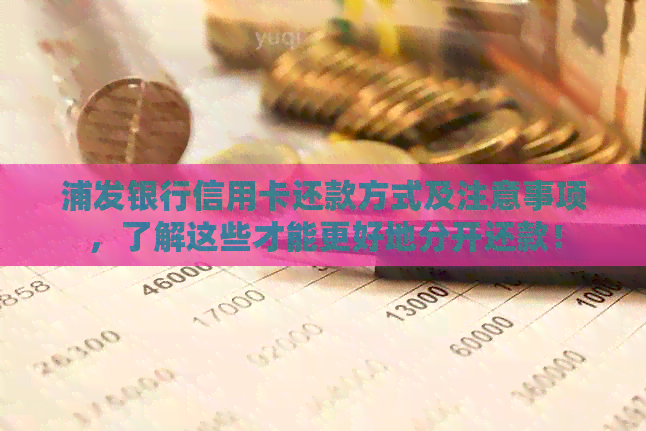 浦发银行信用卡还款方式及注意事项，了解这些才能更好地分开还款！