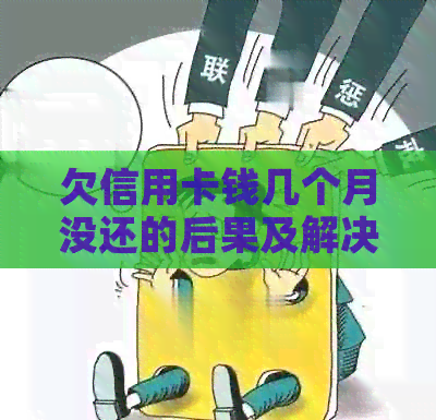 欠信用卡钱几个月没还的后果及解决方法