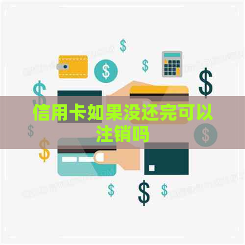 信用卡如果没还完可以注销吗