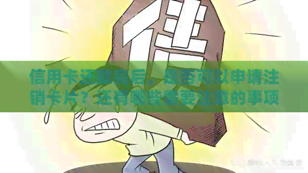 信用卡还款完后，是否可以申请注销卡片？还有哪些需要注意的事项？