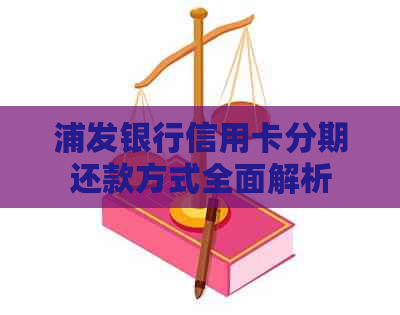 浦发银行信用卡分期还款方式全面解析