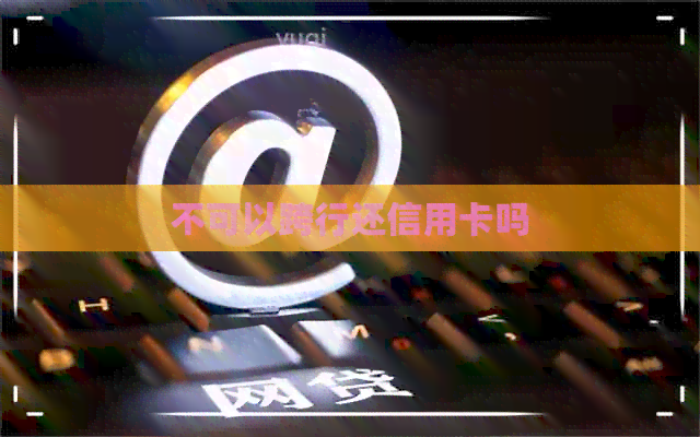 不可以跨行还信用卡吗