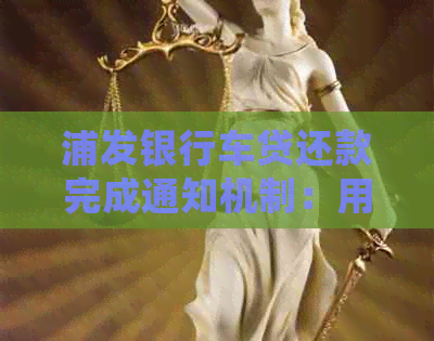 浦发银行车贷还款完成通知机制：用户常见问题解答