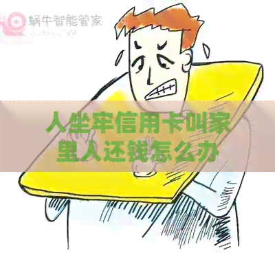 人坐牢信用卡叫家里人还钱怎么办