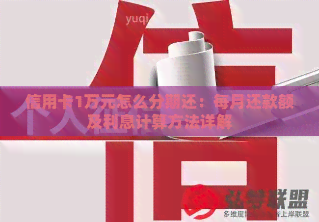 信用卡1万元怎么分期还：每月还款额及利息计算方法详解