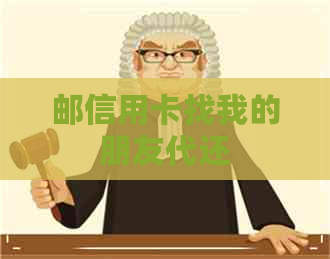 邮信用卡找我的朋友代还