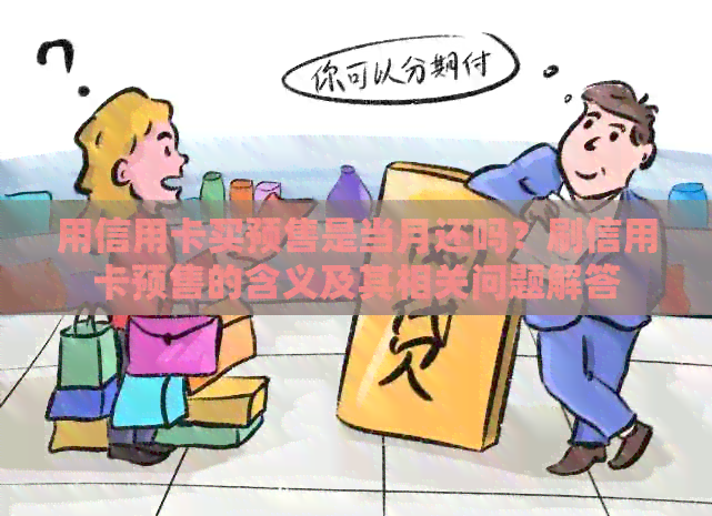 用信用卡买预售是当月还吗？刷信用卡预售的含义及其相关问题解答