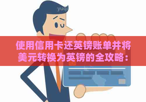 使用信用卡还英镑账单并将美元转换为英镑的全攻略：知乎解答您的所有疑问
