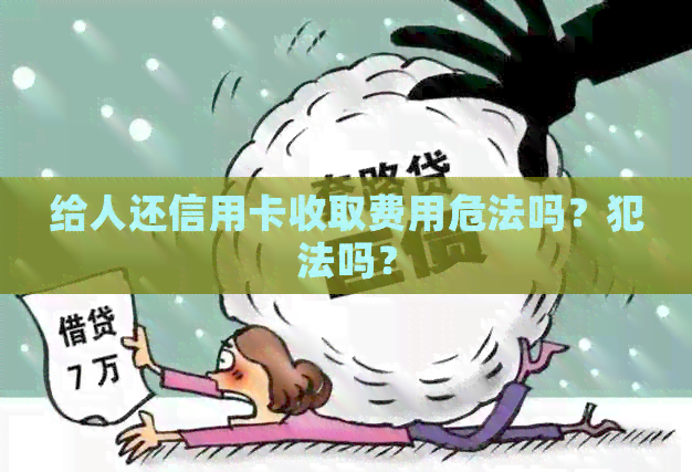 给人还信用卡收取费用危法吗？犯法吗？