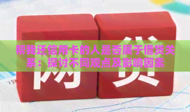 帮我还信用卡的人是否属于借贷关系：探讨不同观点及影响因素