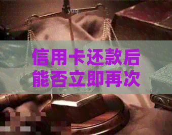 信用卡还款后能否立即再次使用？信用卡使用规则与限制解析