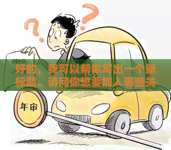 好的，我可以帮你写出一个新标题。请问你想要加入哪些关键词呢？