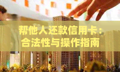 帮他人还款信用卡：合法性与操作指南