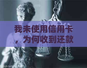我未使用信用卡，为何收到还款通知？解答信用卡还款疑问