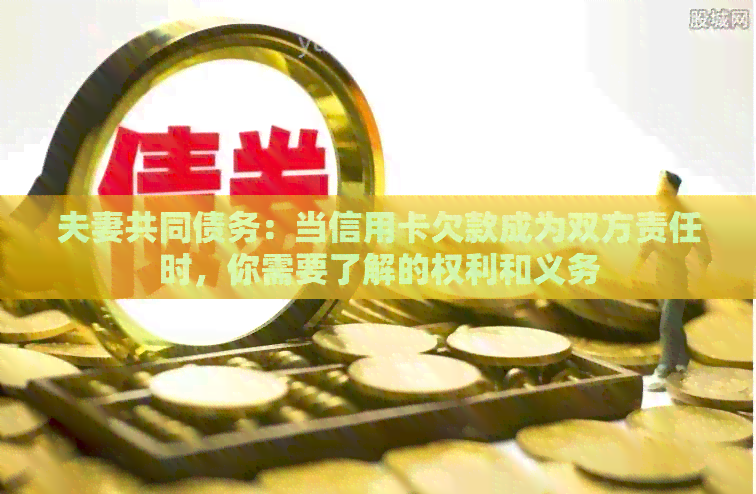 夫妻共同债务：当信用卡欠款成为双方责任时，你需要了解的权利和义务