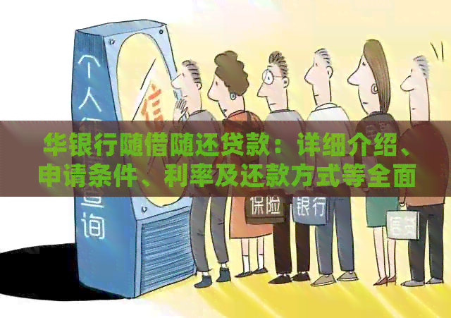 华银行随借随还贷款：详细介绍、申请条件、利率及还款方式等全面解析