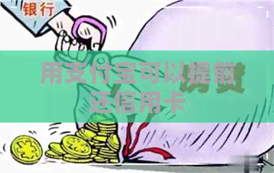 用支付宝可以提前还信用卡 用支付宝可以提前还信用卡