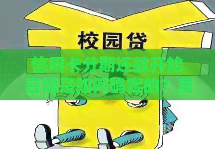 信用卡分期还款开始日期是如何确定的?用户常见问题解答 信用卡分期还款开始日期是如何确定的?用户常见问题解答