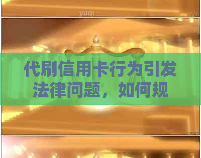 代刷信用卡行为引发法律问题，如何规避风险与遵守法规？