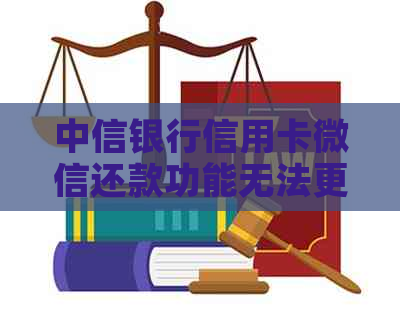 中信银行信用卡微信还款功能无法更新？解决方法和疑问一网打尽！