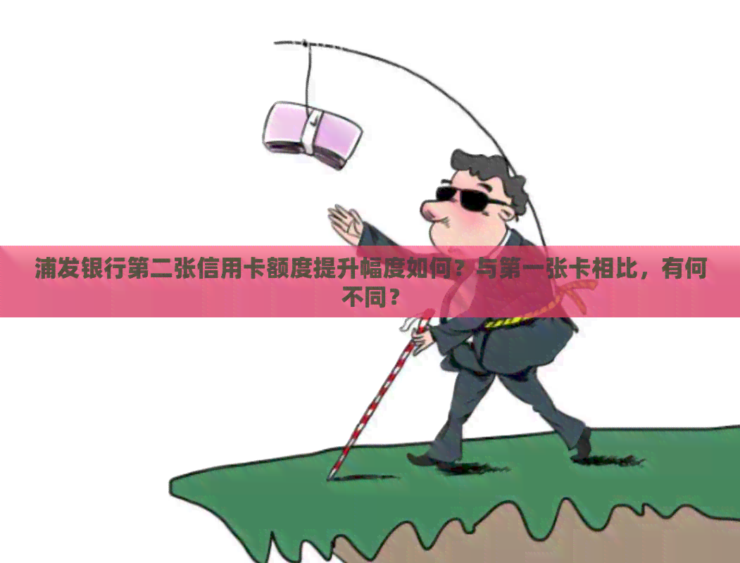 浦发银行第二张信用卡额度提升幅度如何？与之一张卡相比，有何不同？