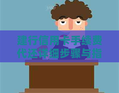 建行信用卡手续费代还详细步骤与指南