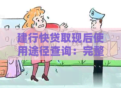建行快贷取现后使用途径查询：完整解答与注意事项