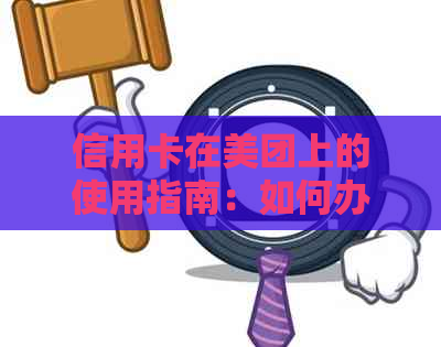 信用卡在美团上的使用指南：如何办理、优活动、积分兑换等一应俱全