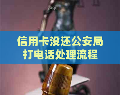 信用卡没还公安局打电话处理流程