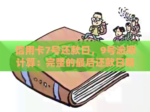 信用卡7号还款日，9号逾期计算：完整的最后还款日期解释与相关问题解答