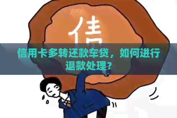 信用卡多转还款车贷，如何进行退款处理？