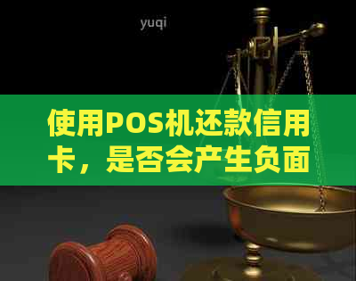 使用POS机还款信用卡，是否会产生负面影响？