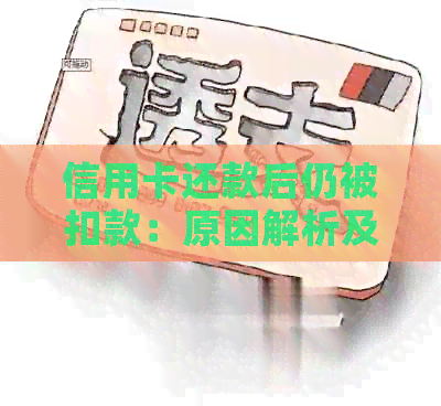 信用卡还款后仍被扣款：原因解析及相关解决方法全面探讨