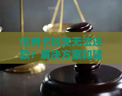 信用卡透支无法还款？解决方案和建议一览