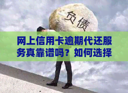 网上信用卡逾期代还服务真靠谱吗？如何选择处理方式？