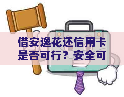 借安逸花还信用卡是否可行？安全可靠性如何？