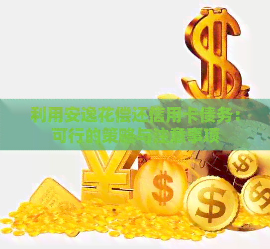 利用安逸花偿还信用卡债务：可行的策略与注意事项