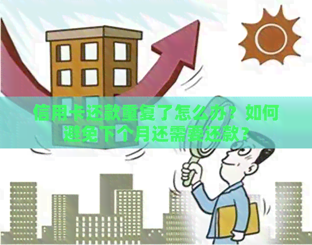 信用卡还款重复了怎么办？如何避免下个月还需要还款？