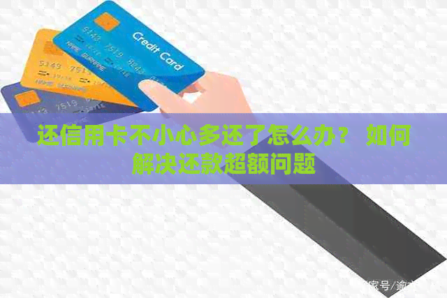 还信用卡不小心多还了怎么办？ 如何解决还款超额问题