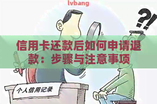 信用卡还款后如何申请退款：步骤与注意事项
