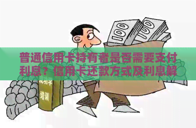 普通信用卡持有者是否需要支付利息？信用卡还款方式及利息解析