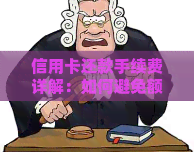 信用卡还款手续费详解：如何避免额外费用、哪种方式最省手续费及注意事项