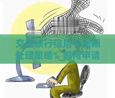 交通银行信用卡逾期处理策略：如何申请停息分期？