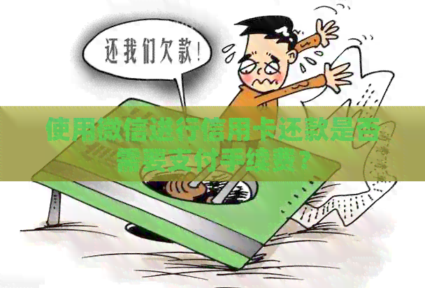 使用微信进行信用卡还款是否需要支付手续费？