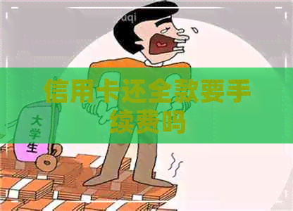 信用卡还全款要手续费吗