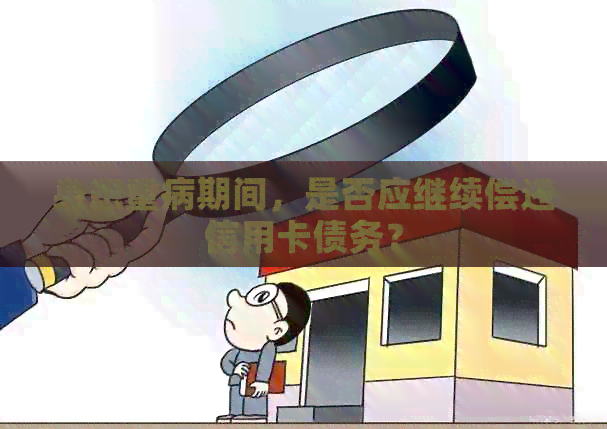 身患重病期间，是否应继续偿还信用卡债务？